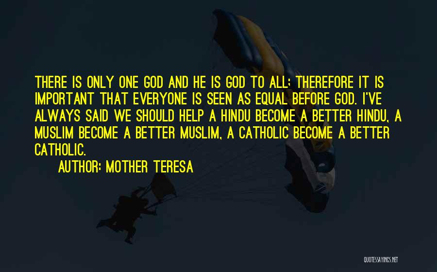 Mother Teresa Quotes: There Is Only One God And He Is God To All; Therefore It Is Important That Everyone Is Seen As