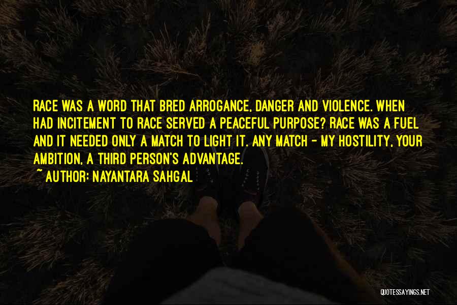 Nayantara Sahgal Quotes: Race Was A Word That Bred Arrogance, Danger And Violence. When Had Incitement To Race Served A Peaceful Purpose? Race
