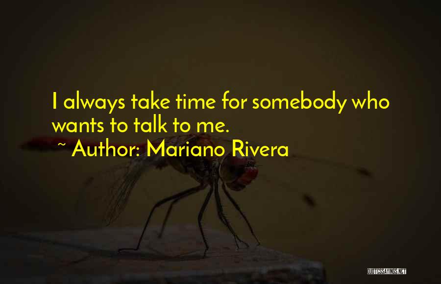 Mariano Rivera Quotes: I Always Take Time For Somebody Who Wants To Talk To Me.