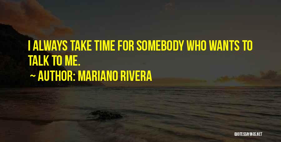 Mariano Rivera Quotes: I Always Take Time For Somebody Who Wants To Talk To Me.