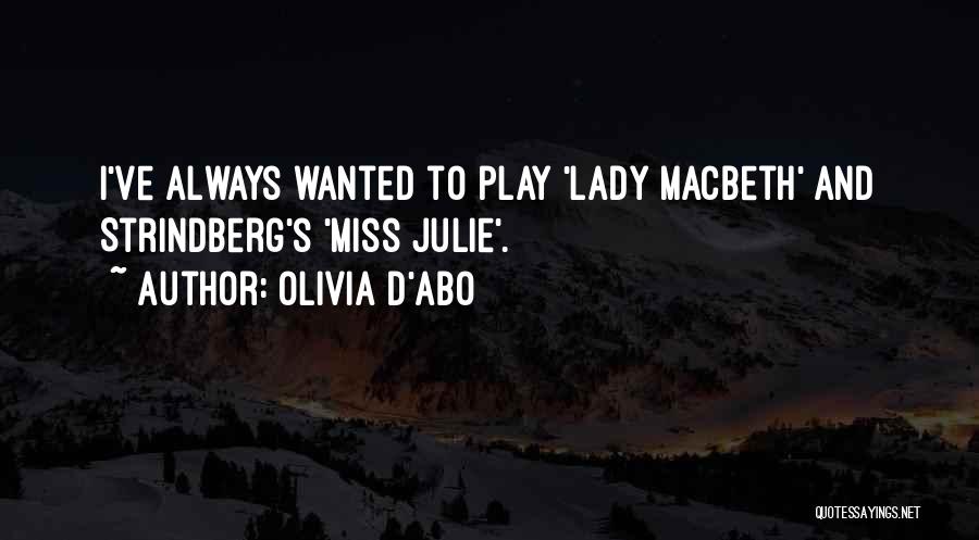 Olivia D'Abo Quotes: I've Always Wanted To Play 'lady Macbeth' And Strindberg's 'miss Julie'.