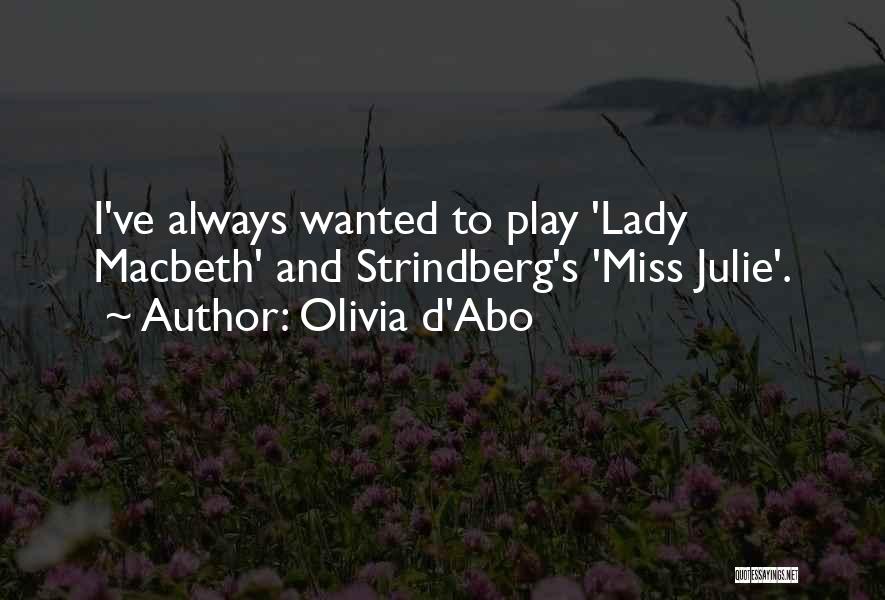 Olivia D'Abo Quotes: I've Always Wanted To Play 'lady Macbeth' And Strindberg's 'miss Julie'.