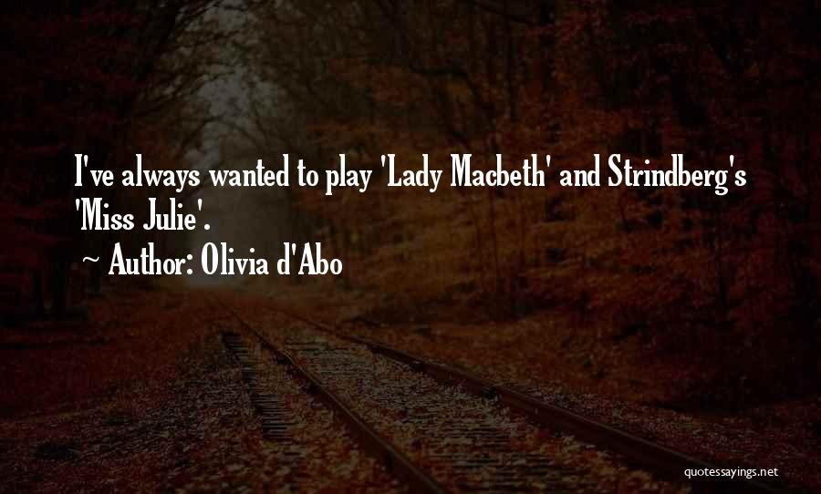 Olivia D'Abo Quotes: I've Always Wanted To Play 'lady Macbeth' And Strindberg's 'miss Julie'.