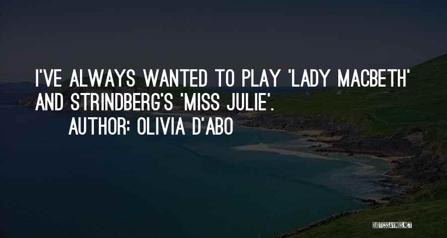 Olivia D'Abo Quotes: I've Always Wanted To Play 'lady Macbeth' And Strindberg's 'miss Julie'.