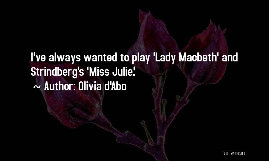 Olivia D'Abo Quotes: I've Always Wanted To Play 'lady Macbeth' And Strindberg's 'miss Julie'.