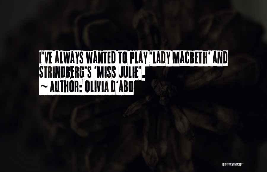 Olivia D'Abo Quotes: I've Always Wanted To Play 'lady Macbeth' And Strindberg's 'miss Julie'.
