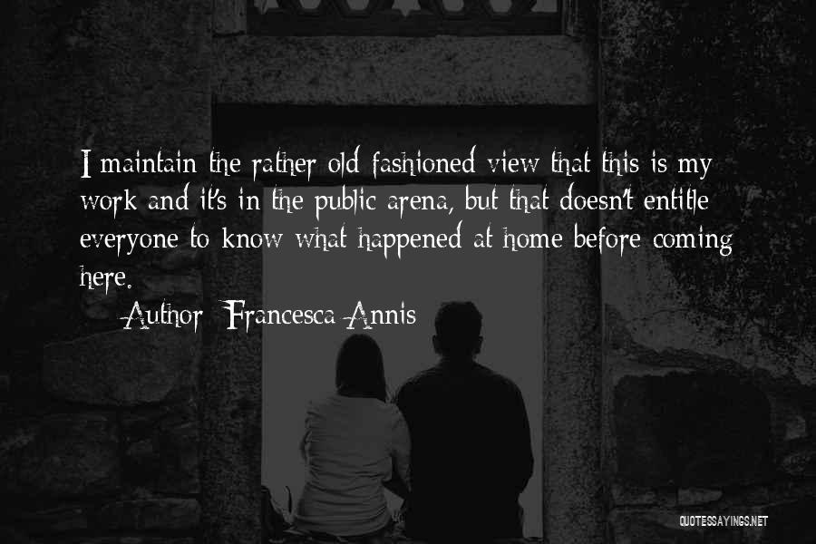 Francesca Annis Quotes: I Maintain The Rather Old-fashioned View That This Is My Work And It's In The Public Arena, But That Doesn't