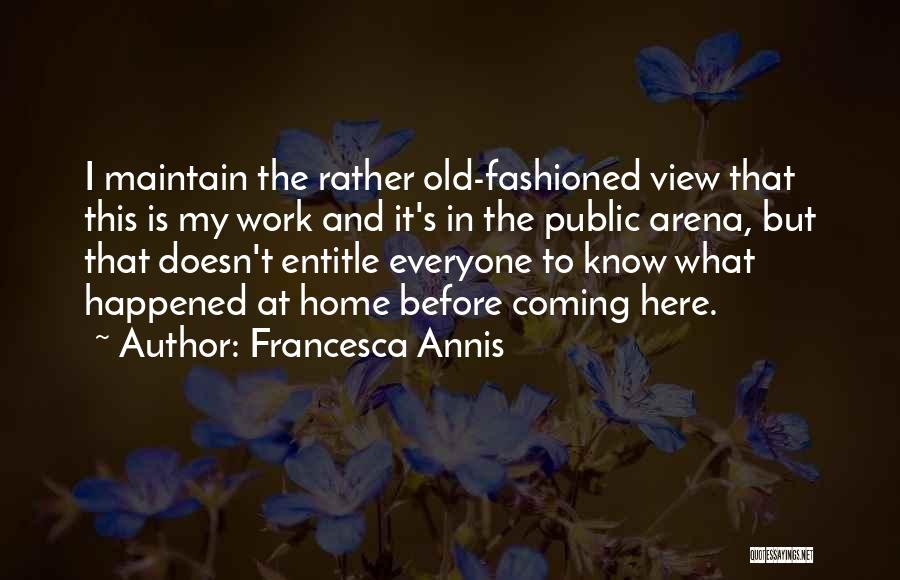 Francesca Annis Quotes: I Maintain The Rather Old-fashioned View That This Is My Work And It's In The Public Arena, But That Doesn't