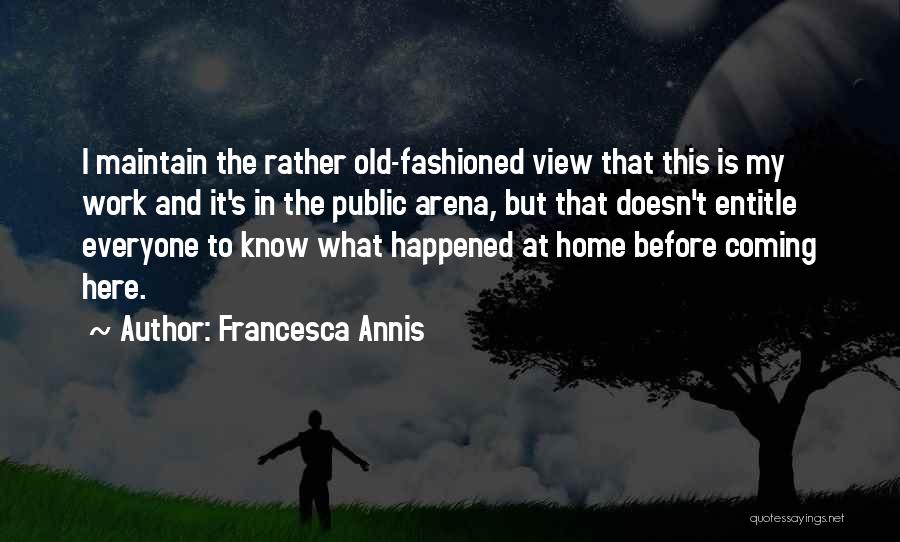 Francesca Annis Quotes: I Maintain The Rather Old-fashioned View That This Is My Work And It's In The Public Arena, But That Doesn't