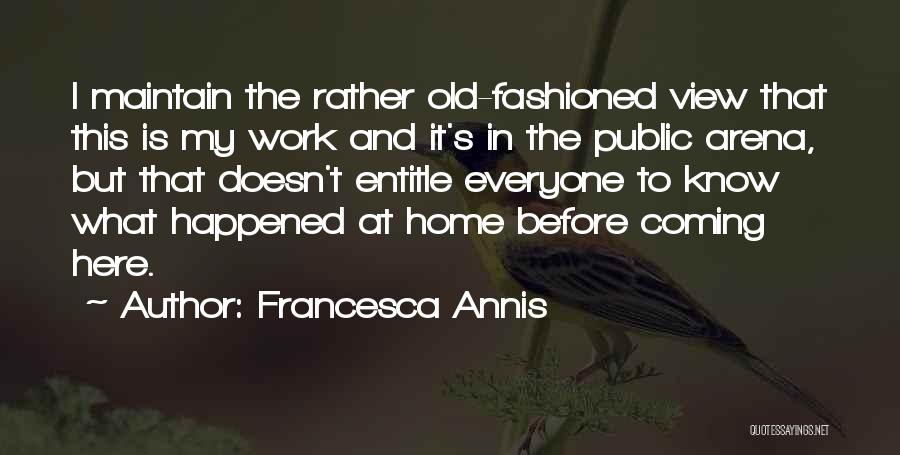 Francesca Annis Quotes: I Maintain The Rather Old-fashioned View That This Is My Work And It's In The Public Arena, But That Doesn't