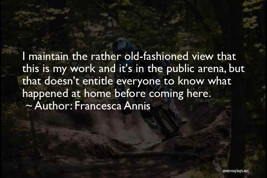 Francesca Annis Quotes: I Maintain The Rather Old-fashioned View That This Is My Work And It's In The Public Arena, But That Doesn't