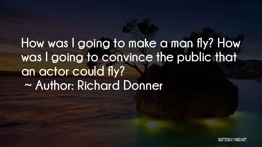 Richard Donner Quotes: How Was I Going To Make A Man Fly? How Was I Going To Convince The Public That An Actor