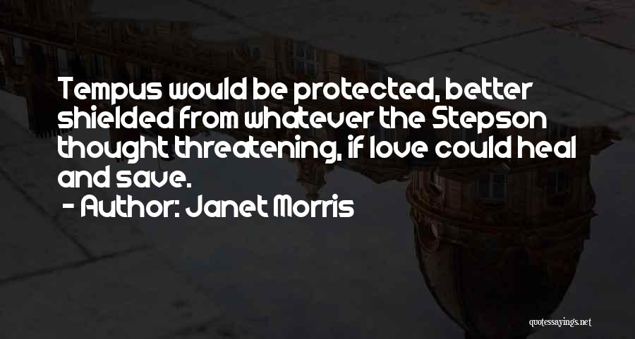 Janet Morris Quotes: Tempus Would Be Protected, Better Shielded From Whatever The Stepson Thought Threatening, If Love Could Heal And Save.