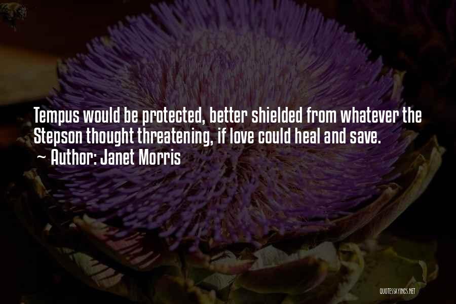 Janet Morris Quotes: Tempus Would Be Protected, Better Shielded From Whatever The Stepson Thought Threatening, If Love Could Heal And Save.
