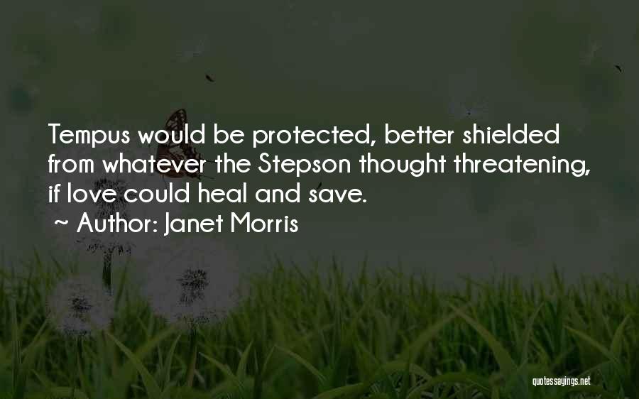 Janet Morris Quotes: Tempus Would Be Protected, Better Shielded From Whatever The Stepson Thought Threatening, If Love Could Heal And Save.