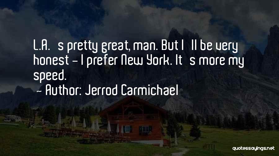 Jerrod Carmichael Quotes: L.a.'s Pretty Great, Man. But I'll Be Very Honest - I Prefer New York. It's More My Speed.