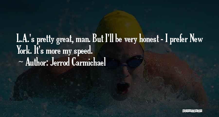 Jerrod Carmichael Quotes: L.a.'s Pretty Great, Man. But I'll Be Very Honest - I Prefer New York. It's More My Speed.