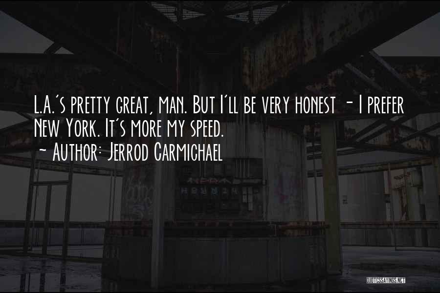 Jerrod Carmichael Quotes: L.a.'s Pretty Great, Man. But I'll Be Very Honest - I Prefer New York. It's More My Speed.