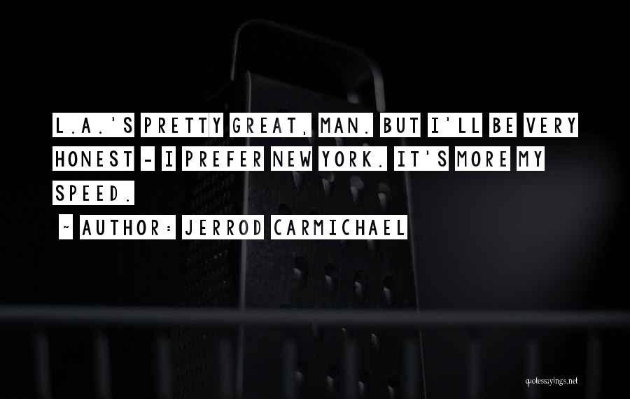 Jerrod Carmichael Quotes: L.a.'s Pretty Great, Man. But I'll Be Very Honest - I Prefer New York. It's More My Speed.