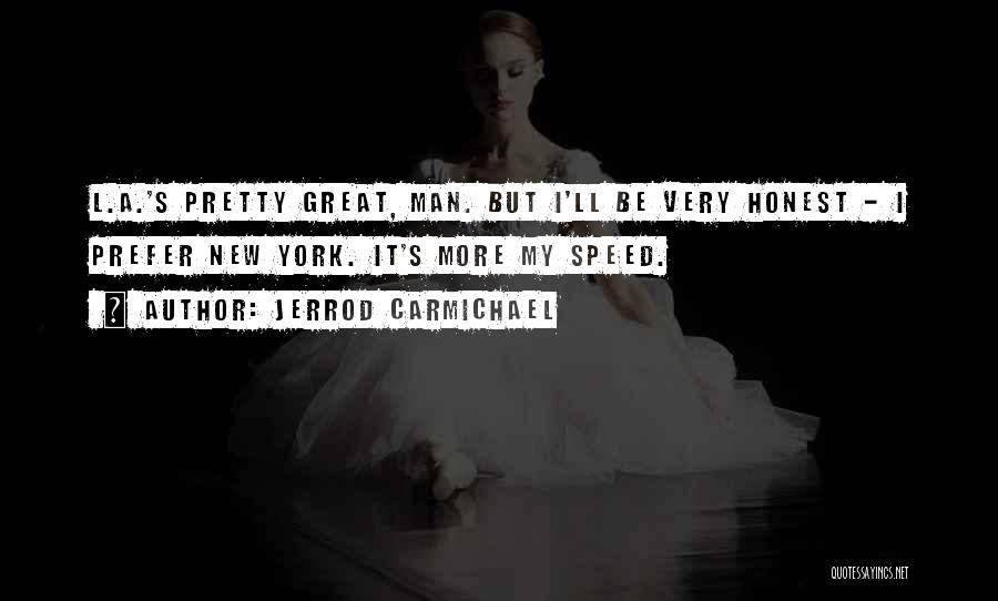 Jerrod Carmichael Quotes: L.a.'s Pretty Great, Man. But I'll Be Very Honest - I Prefer New York. It's More My Speed.