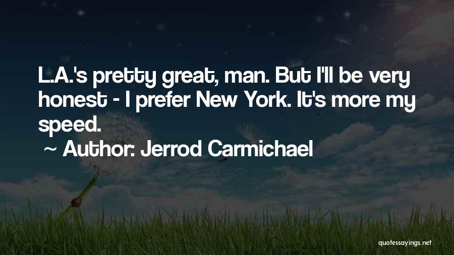 Jerrod Carmichael Quotes: L.a.'s Pretty Great, Man. But I'll Be Very Honest - I Prefer New York. It's More My Speed.