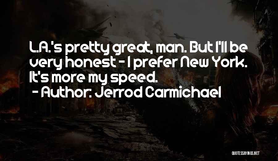 Jerrod Carmichael Quotes: L.a.'s Pretty Great, Man. But I'll Be Very Honest - I Prefer New York. It's More My Speed.