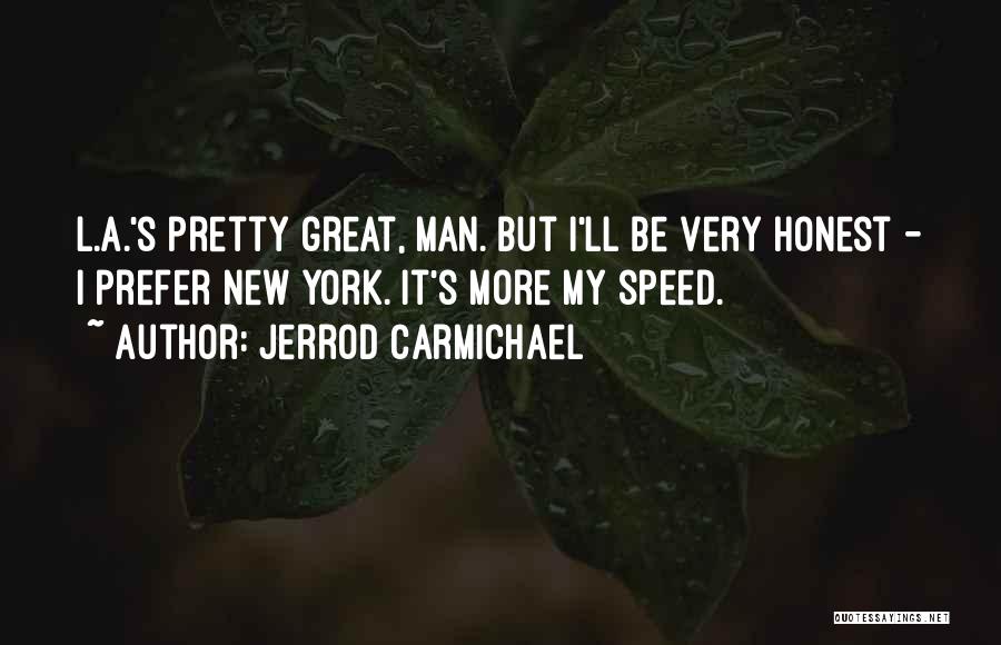 Jerrod Carmichael Quotes: L.a.'s Pretty Great, Man. But I'll Be Very Honest - I Prefer New York. It's More My Speed.