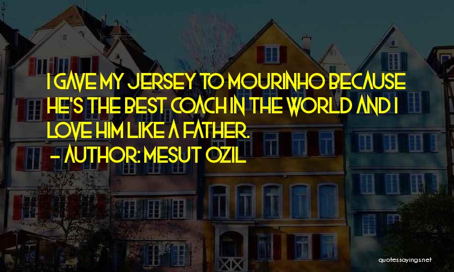 Mesut Ozil Quotes: I Gave My Jersey To Mourinho Because He's The Best Coach In The World And I Love Him Like A