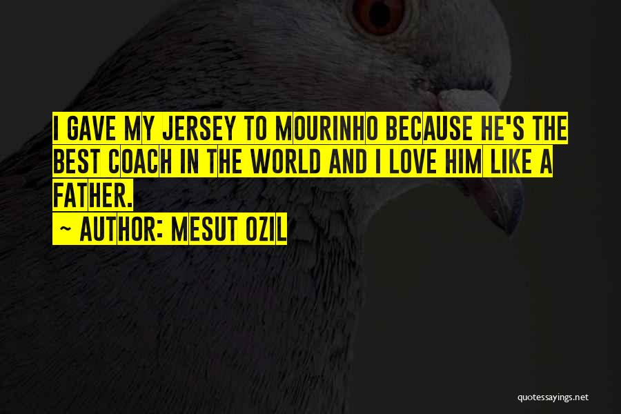 Mesut Ozil Quotes: I Gave My Jersey To Mourinho Because He's The Best Coach In The World And I Love Him Like A
