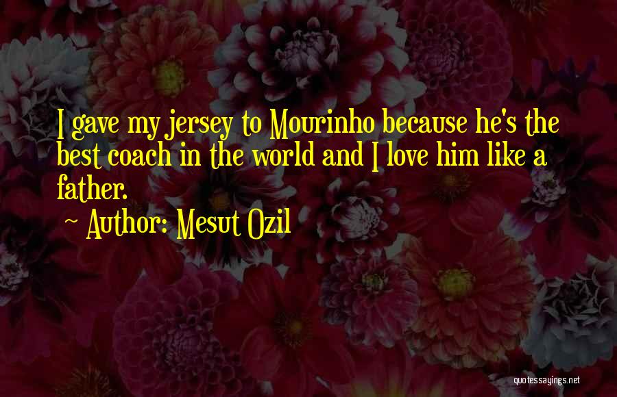 Mesut Ozil Quotes: I Gave My Jersey To Mourinho Because He's The Best Coach In The World And I Love Him Like A