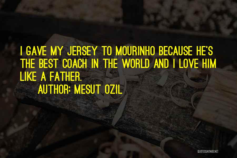 Mesut Ozil Quotes: I Gave My Jersey To Mourinho Because He's The Best Coach In The World And I Love Him Like A