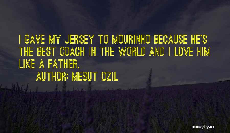 Mesut Ozil Quotes: I Gave My Jersey To Mourinho Because He's The Best Coach In The World And I Love Him Like A