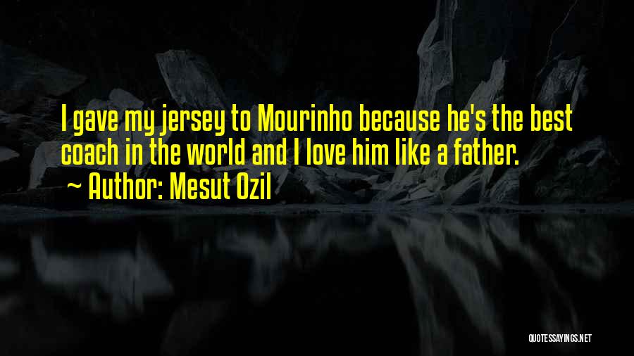 Mesut Ozil Quotes: I Gave My Jersey To Mourinho Because He's The Best Coach In The World And I Love Him Like A