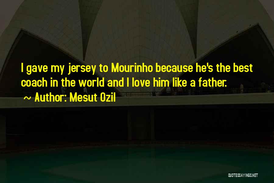 Mesut Ozil Quotes: I Gave My Jersey To Mourinho Because He's The Best Coach In The World And I Love Him Like A