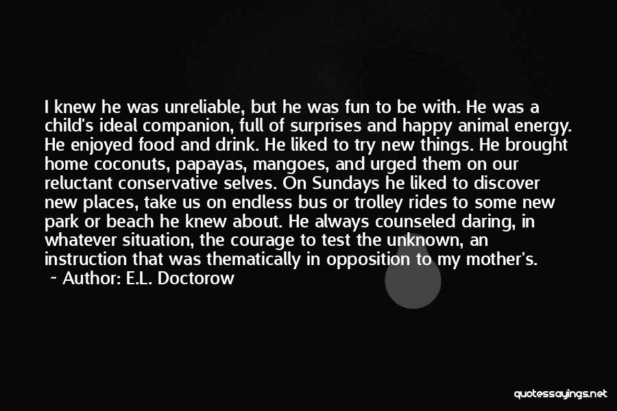 E.L. Doctorow Quotes: I Knew He Was Unreliable, But He Was Fun To Be With. He Was A Child's Ideal Companion, Full Of