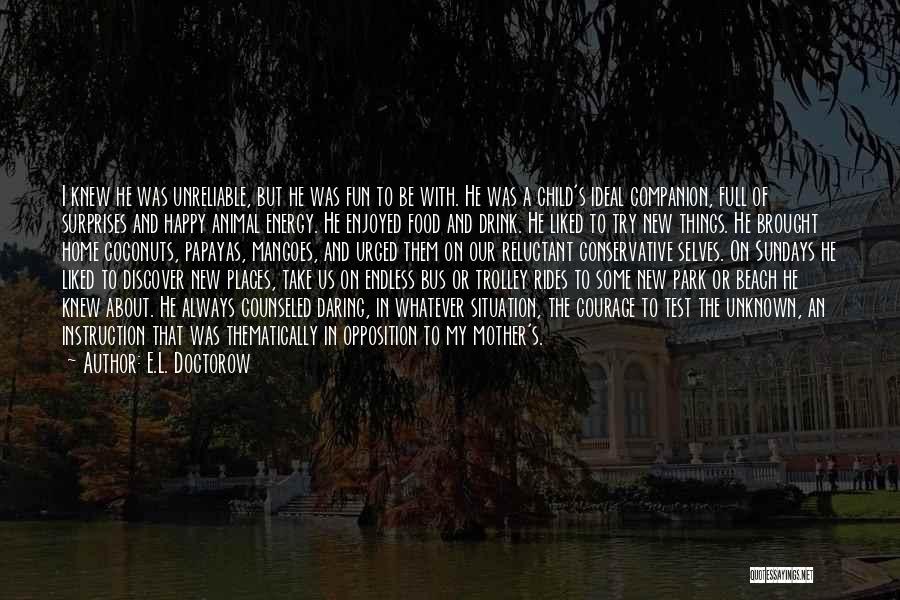 E.L. Doctorow Quotes: I Knew He Was Unreliable, But He Was Fun To Be With. He Was A Child's Ideal Companion, Full Of