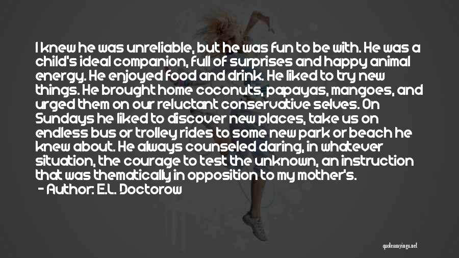 E.L. Doctorow Quotes: I Knew He Was Unreliable, But He Was Fun To Be With. He Was A Child's Ideal Companion, Full Of