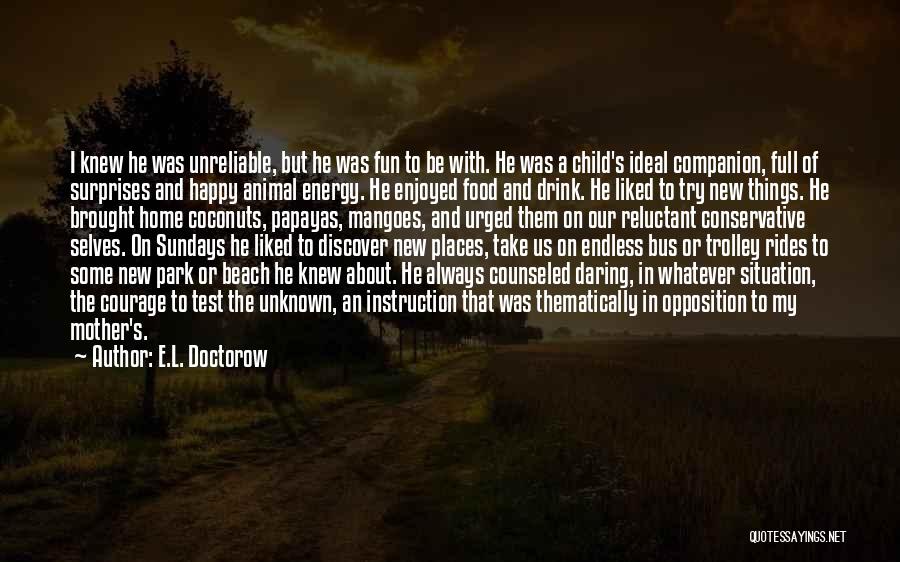 E.L. Doctorow Quotes: I Knew He Was Unreliable, But He Was Fun To Be With. He Was A Child's Ideal Companion, Full Of