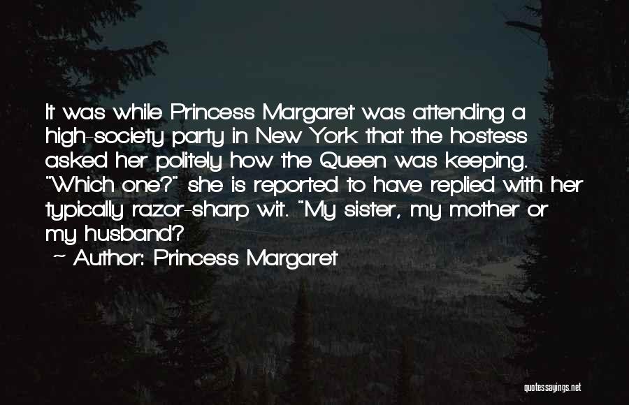 Princess Margaret Quotes: It Was While Princess Margaret Was Attending A High-society Party In New York That The Hostess Asked Her Politely How