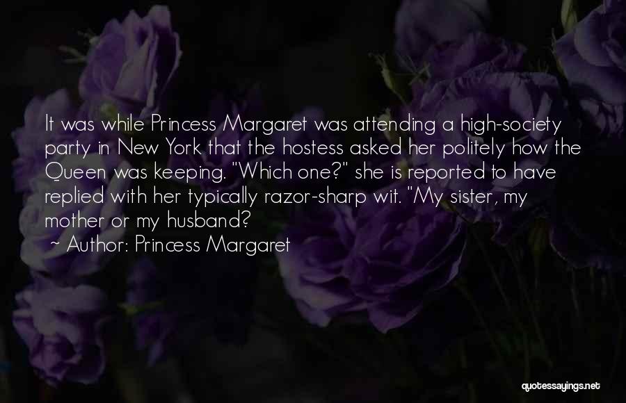 Princess Margaret Quotes: It Was While Princess Margaret Was Attending A High-society Party In New York That The Hostess Asked Her Politely How