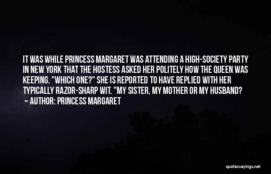 Princess Margaret Quotes: It Was While Princess Margaret Was Attending A High-society Party In New York That The Hostess Asked Her Politely How