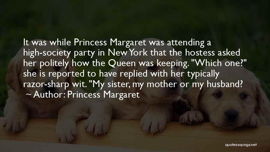 Princess Margaret Quotes: It Was While Princess Margaret Was Attending A High-society Party In New York That The Hostess Asked Her Politely How