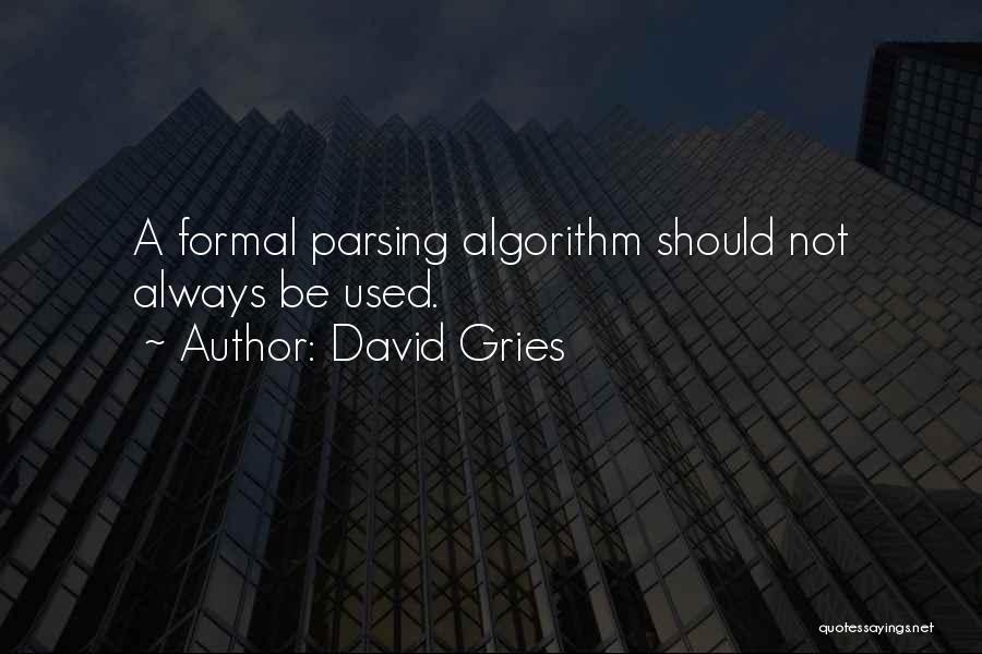 David Gries Quotes: A Formal Parsing Algorithm Should Not Always Be Used.