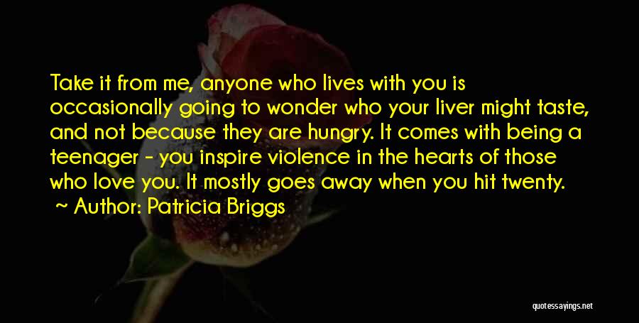 Patricia Briggs Quotes: Take It From Me, Anyone Who Lives With You Is Occasionally Going To Wonder Who Your Liver Might Taste, And