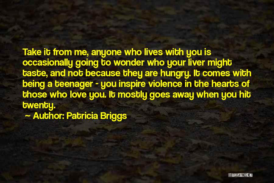 Patricia Briggs Quotes: Take It From Me, Anyone Who Lives With You Is Occasionally Going To Wonder Who Your Liver Might Taste, And