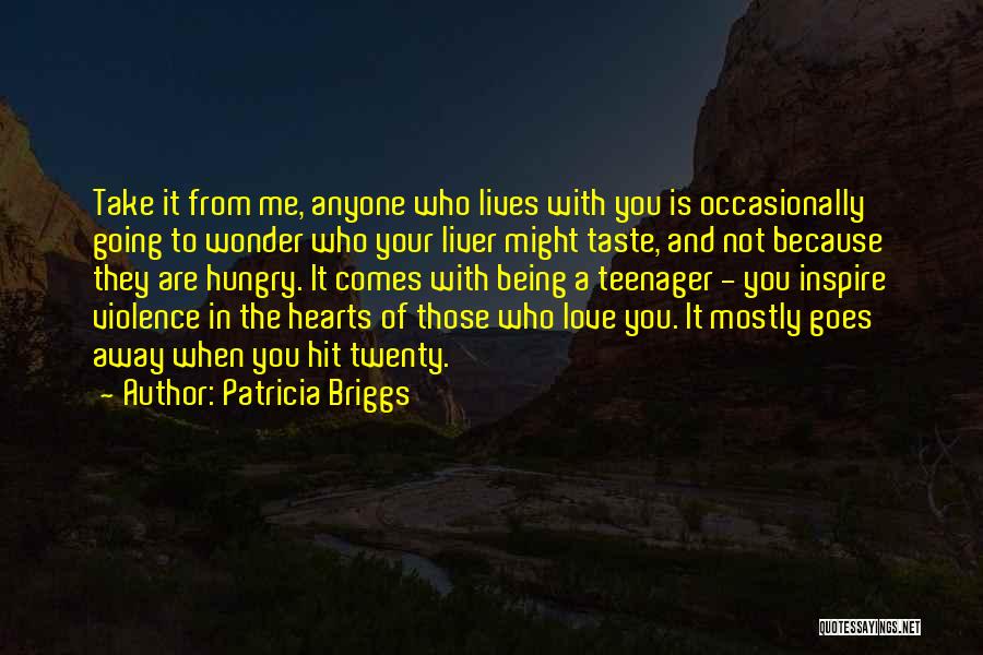 Patricia Briggs Quotes: Take It From Me, Anyone Who Lives With You Is Occasionally Going To Wonder Who Your Liver Might Taste, And