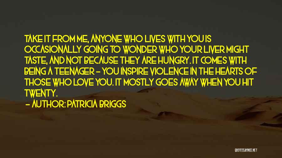 Patricia Briggs Quotes: Take It From Me, Anyone Who Lives With You Is Occasionally Going To Wonder Who Your Liver Might Taste, And