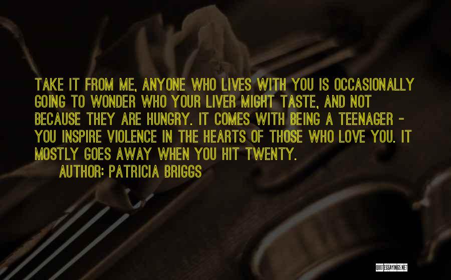 Patricia Briggs Quotes: Take It From Me, Anyone Who Lives With You Is Occasionally Going To Wonder Who Your Liver Might Taste, And