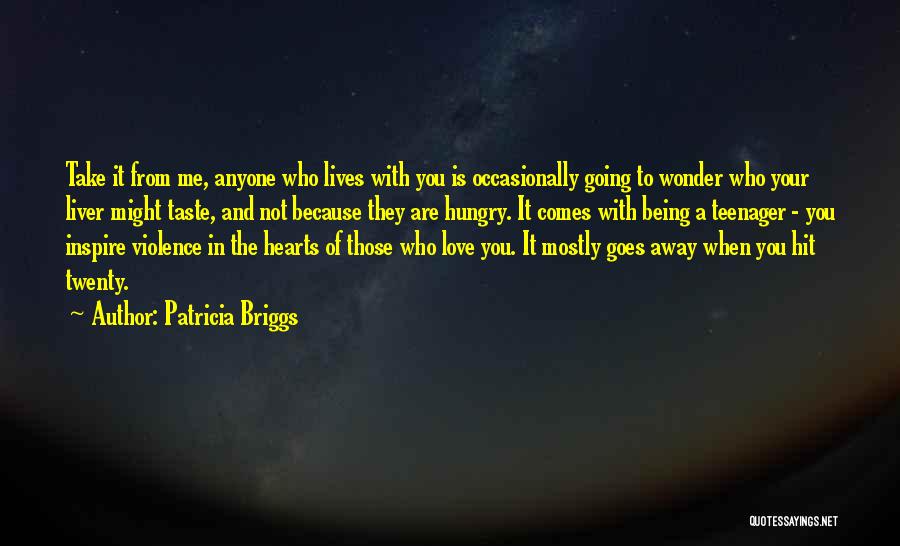 Patricia Briggs Quotes: Take It From Me, Anyone Who Lives With You Is Occasionally Going To Wonder Who Your Liver Might Taste, And