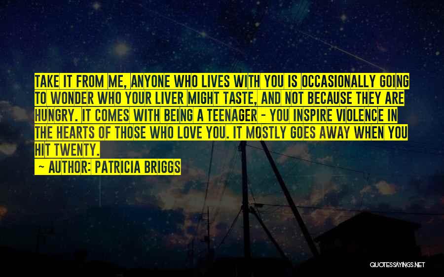 Patricia Briggs Quotes: Take It From Me, Anyone Who Lives With You Is Occasionally Going To Wonder Who Your Liver Might Taste, And